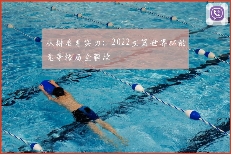 从排名看实力：2022女篮世界杯的竞争格局全解读