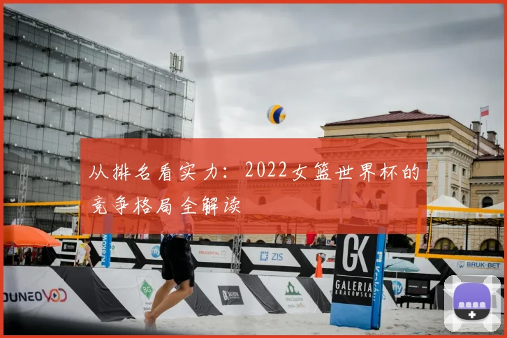 从排名看实力：2022女篮世界杯的竞争格局全解读
